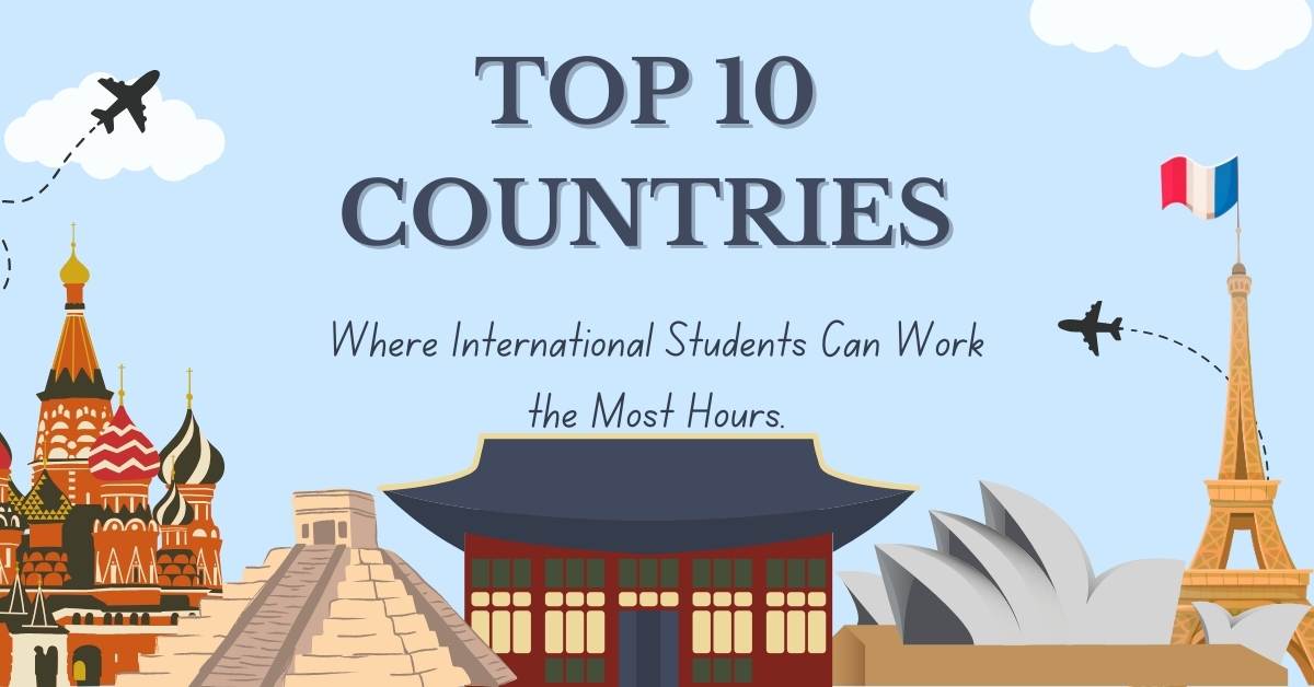 TOP 10 Countries Where International Students Can Work the Most Hours.